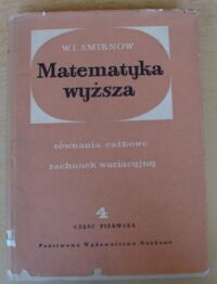 Miniatura okładki Smirnow W.I. Matematyka wyższa. Tom IV. Część pierwsza. Równania całkowe. Rachunek wariacyjny.