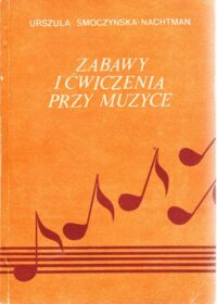 Zdjęcie nr 1 okładki Smoczyńska - Nachtman Urszula Zabawy i ćwiczenia przy muzyce.