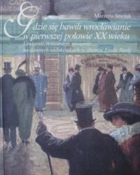 Miniatura okładki Smolak Marzena Gdzie się bawili Wrocławianie w pierwszej połowie XX wieku kawiarnie, restauracje, piwiarnie... na dawnych widokówkach ze zbiorów Emila Pardy.