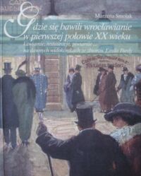 Zdjęcie nr 1 okładki Smolak Marzena Gdzie się bawili Wrocławianie w pierwszej połowie XX wieku kawiarnie, restauracje, piwiarnie... na dawnych widokówkach ze zbiorów Emila Pardy.