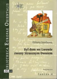 Zdjęcie nr 1 okładki Smułkowa Elżbieta Był dom we Lwowie zwany Strasznym Dworem. /Bibliotheca Europae Orientalis/