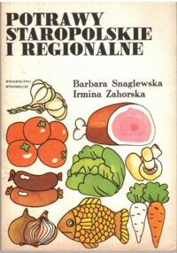 Miniatura okładki Snaglewska Barbara, Zahorska Irmina Potrawy staropolskie i regionalne.