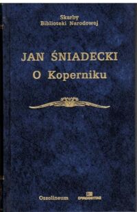 Zdjęcie nr 1 okładki Śniadecki Jan /oprac. M. Chamcówna/ O Koperniku. /Seria I. Nr 159/