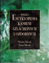 Zdjęcie nr 1 okładki Sobczak Nikodem, Tomasz Sobczak Wielka encyklopedia kamieni szlachetnych i ozdobnych.