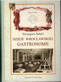 Miniatura okładki Sobel Grzegorz Dzieje wrocławskiej gastronomii.