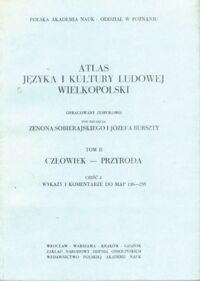 Miniatura okładki Sobierajski Zenon, Burszta Józef /red. nauk./ Atlas języka i kultury ludowej Wielkopolski. Tom II.: Człowiek - przyroda. Część 2. Wykaz i komentarze do map 116-235. Część 1.: Mapy 116-235. /Seria: Etnografia T. III/