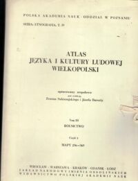 Zdjęcie nr 2 okładki Sobierajski Zenon, Burszta Józef /red. nauk./ Atlas języka i kultury ludowej Wielkopolski. Tom III.: Rolnictwo. Część 1.: Mapy 236-365. Cześć 2.: Wykaz i komentarze do map 236-365. /Seria: Etnografia T. IV./