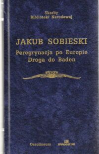 Miniatura okładki Sobieski Jakub Peregrynacja po Europie [1607-1613]. Droga do Baden [1638]. /Skarby Biblioteki Narodowej/
 