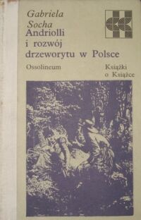 Zdjęcie nr 1 okładki Socha Gabriela Andriolli i rozwój drzeworytu w Polsce. /Książki o Książce/
