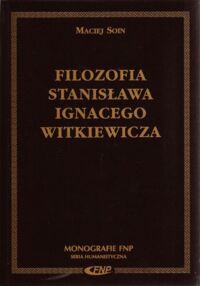 Miniatura okładki Soin Maciej Filozofia Stanisława Ignacego Witkiewicza. /Monografie FNP. Seria Humanistyczna/