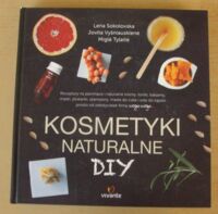 Miniatura okładki Sokolovska Lena, Vysniauskiene, Tylaite Migle Kosmetyki naturalne DiY. Receptury na pachnące i naturalne kremy, toniki, balsamy, maski, płukanki, szampony, masła do ciała i sole do kąpieli prosto od założycieli Uoga Uoga.