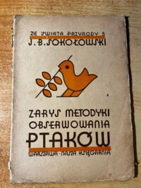 Miniatura okładki Sokołowski Jan Bogumił Zarys metodyki obserwowania ptaków. Fotografie autora. /Ze Świata Przyrody 5/