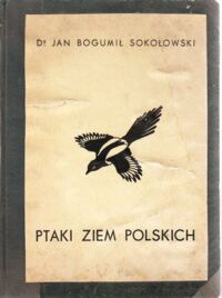 Zdjęcie nr 1 okładki Sokołowski Jan Ptaki ziem polskich. Tom I. Śpiewające (oscines), jerzyki (strisores), kraski (insessores), kukułki (cuculi), łaźce (scansores)