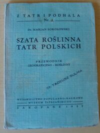 Zdjęcie nr 1 okładki Sokołowski Marjan Szata roślinna Tatr Polskich. Przewodnik geograficzno-roślinny z 70 rycinami i mapami. /Z Tatr i Podhala. Nr 1/