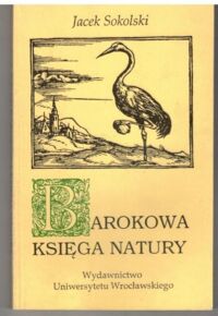 Miniatura okładki Sokolski Jacek Barokowa księga natury. O europejskiej symbolografii wieku siedemnastego.
