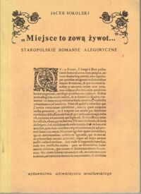 Miniatura okładki Sokolski Jacek "Miejsca to zową żywot..." Staropolskie romanse alegoryczne.