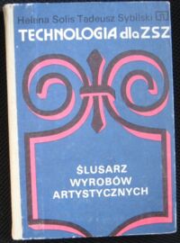 Zdjęcie nr 1 okładki Solis Helena, Sybilski Tadeusz Technologia dla ZSZ. Ślusarz wyrobów artystycznych.