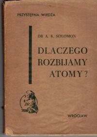 Miniatura okładki Solomon Artur K. Dlaczego rozbijamy atomy?