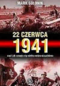 Zdjęcie nr 1 okładki Sołonin Mark 22 czerwca 1941, czyli jak zaczęła się Wielka Wojna Ojczyźniana. 