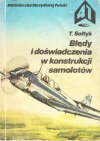Zdjęcie nr 1 okładki Sołtyk Tadeusz Błędy i doświadczenia w konstrukcji samolotów. /Biblioteka Skrzydlatej Polski. Tom 41/