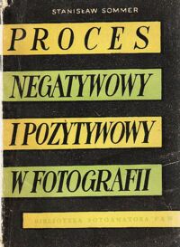 Zdjęcie nr 1 okładki Sommer Stanis ław Proces negatywowy i pozytywowy w fotografii. /Biblioteka Fotoamatora Nr.5/