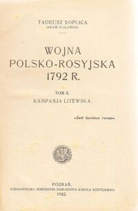 Zdjęcie nr 2 okładki Soplica Tadeusz (Adam Wolański) Wojna polsko-rosyjska 1792 r. Tom I. Kampanja koronna. Tom II. Kampanja litewska.