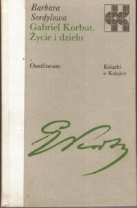 Miniatura okładki Sordylowa Barbara Gabriel Korbut. Życie i dzieło. /Książki o Książce/