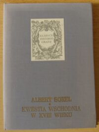 Miniatura okładki Sorel Albert Kwestia wschodnia w XVIII wieku. Pierwszy podział Polski i traktat kainardżyjski. /Klasycy historiografii/