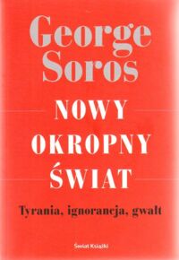 Miniatura okładki Soros George Nowy okropny świat. Tyrania, ignorancja, gwałt. Era omylności.