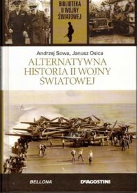 Miniatura okładki Sowa Andrzej, Osica Janusz Alternatywna historia II Wojny Światowej. /Biblioteka II Wojny Światowej/