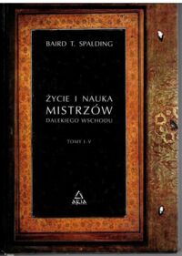 Miniatura okładki Spalding Baird T. Życie i nauka Mistrzów Dalekiego Wschodu. Tomy I-V.