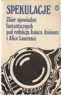 Zdjęcie nr 1 okładki  Spekulacje. Zbiór opowiadań fantastycznych pod redakcją Isaaca Asimova i Alice Laurance.