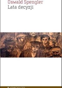 Miniatura okładki Spengler Oswald Lata decyzji. Niemcy a bieg dziejów powszechnych. 
