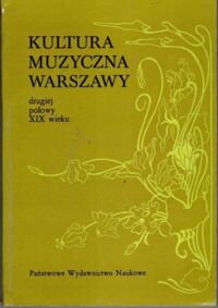 Zdjęcie nr 1 okładki Spóz Andrzej /red./ Kultura muzyczna Warszaw drugiej połowy XIX wieku.