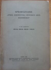 Miniatura okładki  "Sprawozdanie "Opieki Zdrowotnej Lwowskich Szkół Akademickich" za rok akademicki 1931/32, 1932/33, 1933/34 i 1934/35."