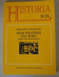 Miniatura okładki Srebrakowski Aleksander Sejm wileński 1922 roku. Idea i jej realizacja. /AUWr. Historia. Tom XCIX/