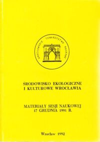 Miniatura okładki  Środowisko ekologiczne i kulturowe Wrocławia. Materiały Sesji Naukowej 17 grudnia 1991 r.