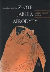 Miniatura okładki Stabryła Stanisław Złote jabłka Afrodyty. Greckie legendy o miłości.