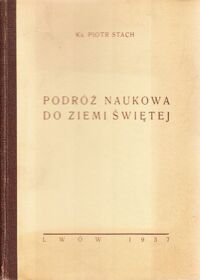 Miniatura okładki Stach Piotr X. Podróż naukowa księży do Ziemi Świętej zorganizowana przez Polskie Towarzystwo Teologiczne we Lwowie.