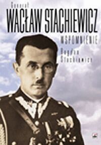 Miniatura okładki Stachiewicz Bogdan Generał Wacław Stachiewicz. Wspomnienie. 