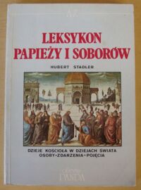 Miniatura okładki Stadler Hubert Leksykon papieży i soborów. Dzieje Kościoła w dziejach świata. Osoby. Zdarzenia. Pojęcia.