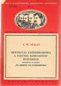 Miniatura okładki Stalin J.W. Rewolucja październikowa a taktyka komunistów rosyjskich. Przedmowa do książki "Na drodze do października". /Mała Biblioteczka Marksizmu-Leninizmu nr 27/