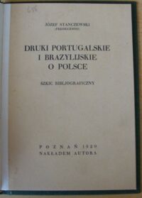 Zdjęcie nr 2 okładki Stanczewski Józef (Fredecensis) Druki portugalskie i brazylijskie o Polsce. Szkic bibljograficzny.