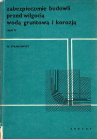 Miniatura okładki Stankiewicz Henryk Zabezpieczenie budowli przed wilgocią, wodą gruntową i korozją. Część II.