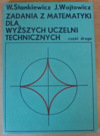 Miniatura okładki Stankiewicz Włodzimierz, Wojtowicz Jacek Zadania z matematyki dla wyższych uczelni technicznych. Część druga.
