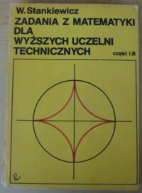 Miniatura okładki Stankiewicz Włodzimierz Zadania z matematyki dla wyższych uczelni technicznych. Część I.B.
