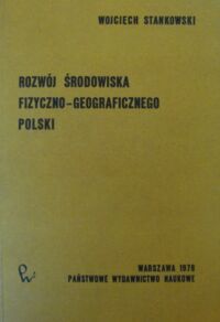 Miniatura okładki Stankowski Wojciech Rozwój środowiska fizyczno-geograficznego Polski.