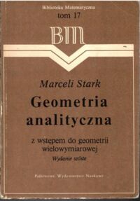 Miniatura okładki Stark Marceli Geometria analityczna z wstępem do geometrii wielowymiarowej. /Biblioteka Matematyczna. Tom 17/