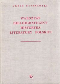 Miniatura okładki Starnawski Jerzy Warsztat bibliograficzny historyka literatury polskiej. (Na tle dyscyplin pokrewnych).