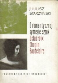 Miniatura okładki Starzyński Juliusz O romantycznej syntezie sztuk. Delacroix, Chopin, Baudelaire.